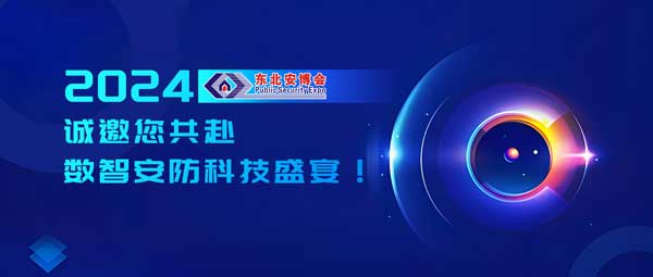 2024东北安博会开幕在即，诚邀您共赴数智安防科技盛宴！